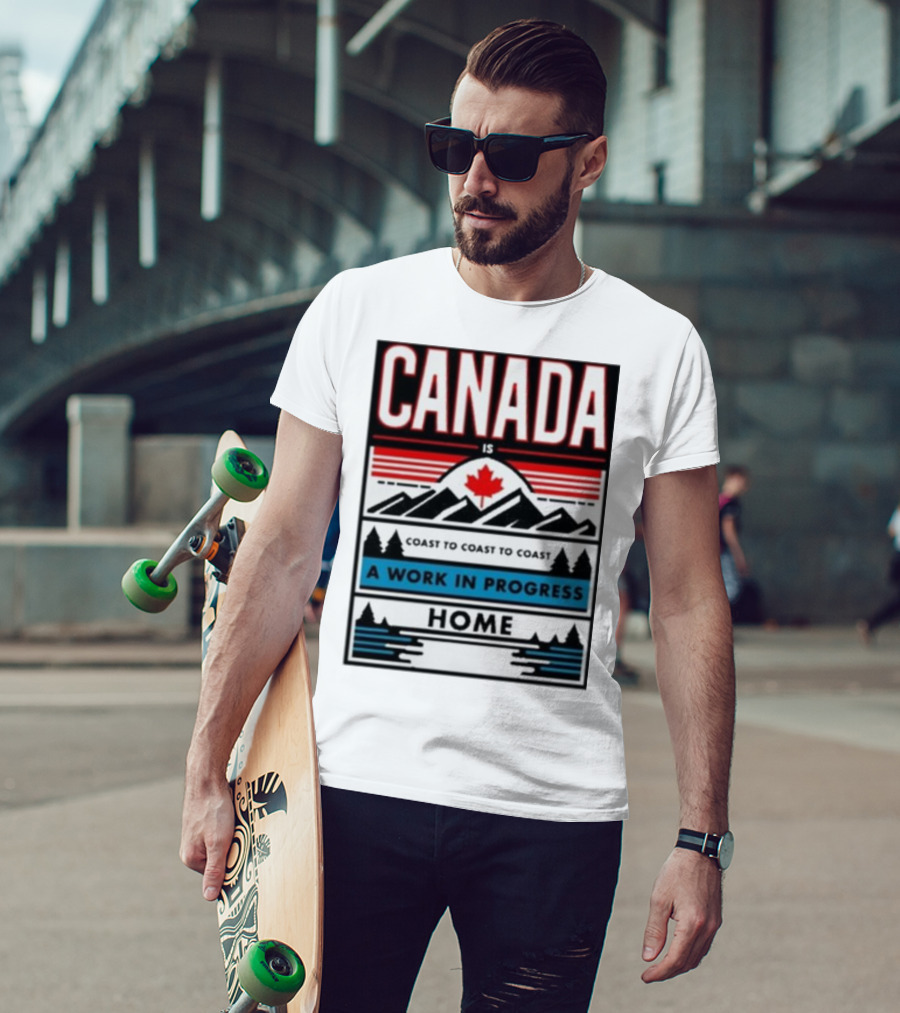CANADA Is Coast To Coast To Coast A Work In Progress Home T-Shirt