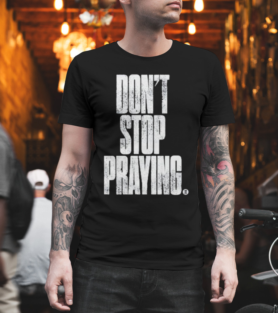 Don't Stop Praying Matthew West Inspirational Message T-Shirt