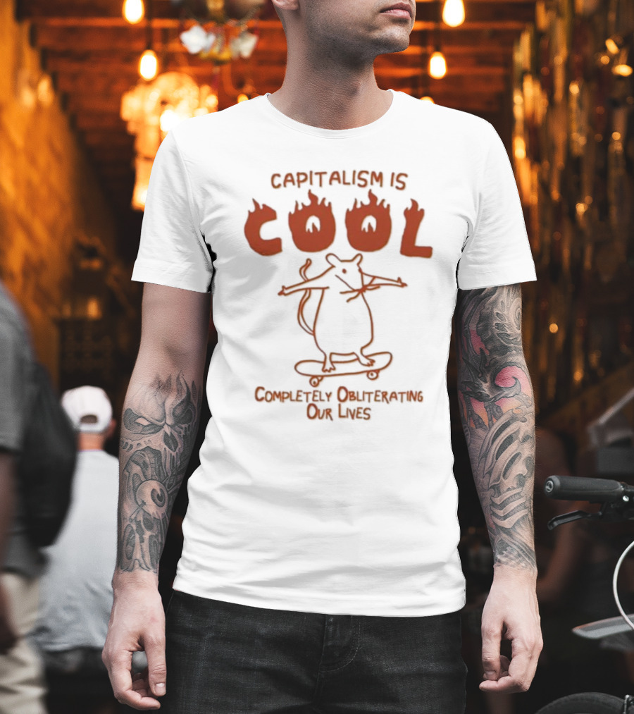 Capitalism Is Cool Completely Obliterating Our Lives Skateboarding Rat Flame Text T-Shirt