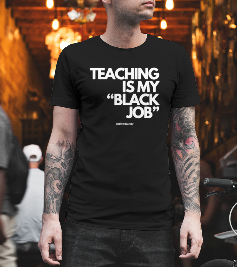 Teaching Is My Black Job by Alfred's Laundry T-Shirt