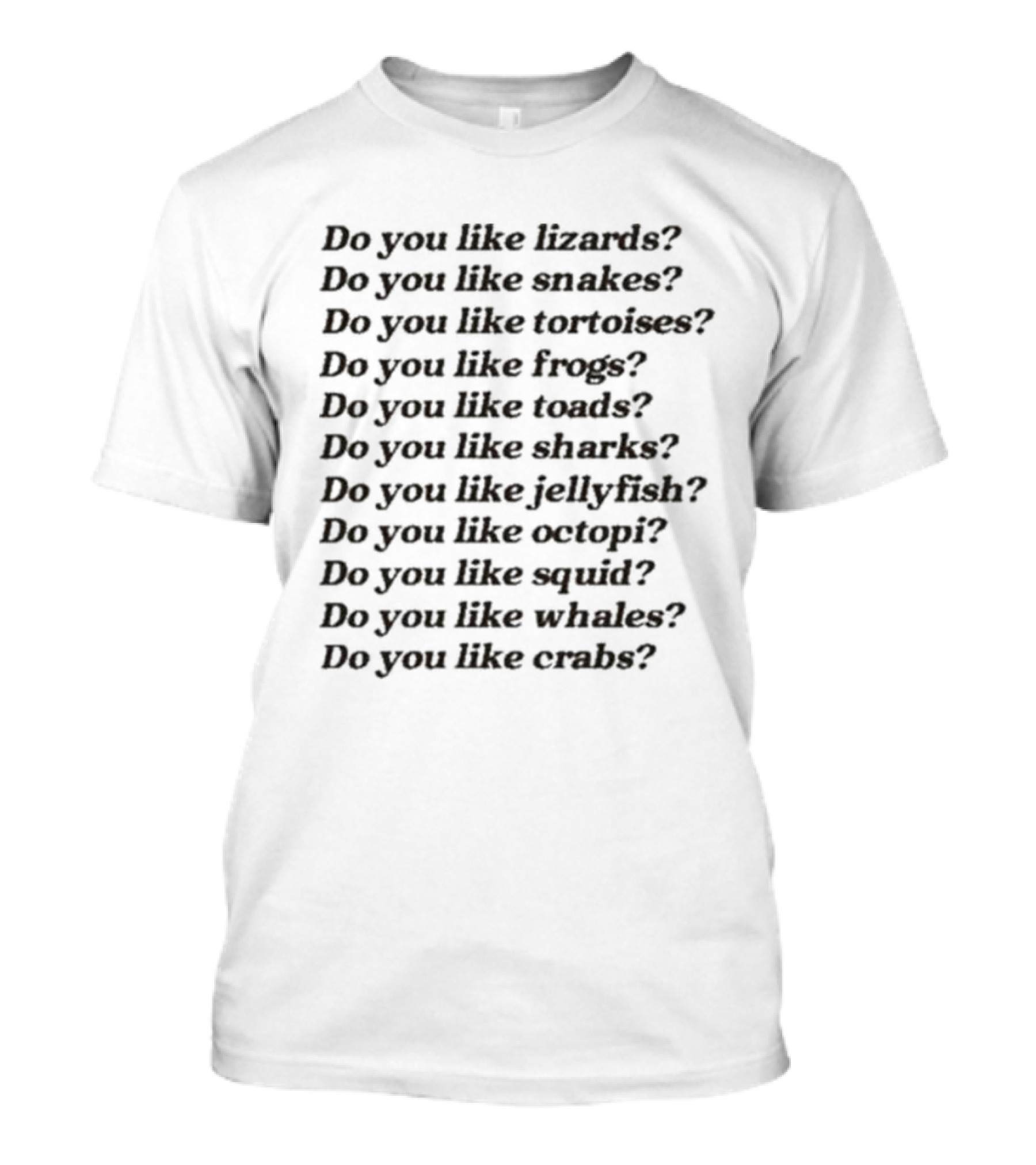 Tanner Smith Do You Like Lizards Snakes Tortoises Frogs Toads Sharks Jellyfish Octopi Squid Whales Crabs T-Shirt