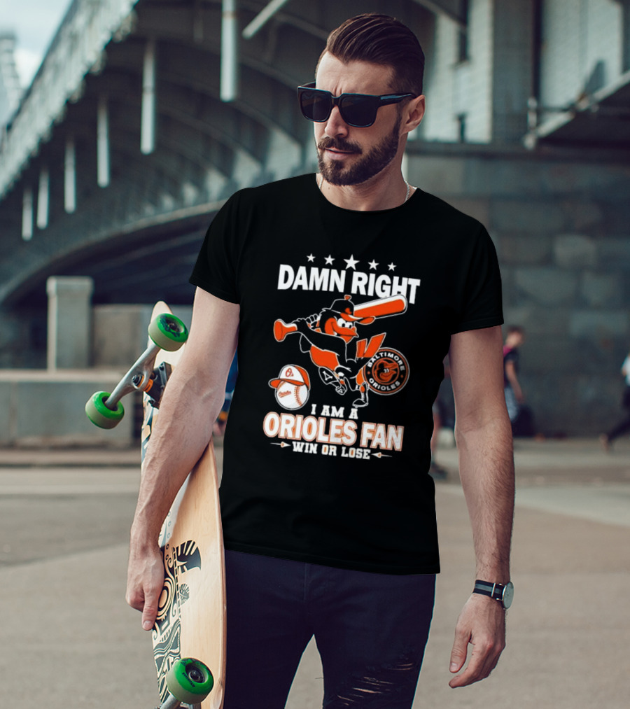 Damn Right I Am A Baltimore Orioles Fan Win Or Lose Baseball T-Shirt