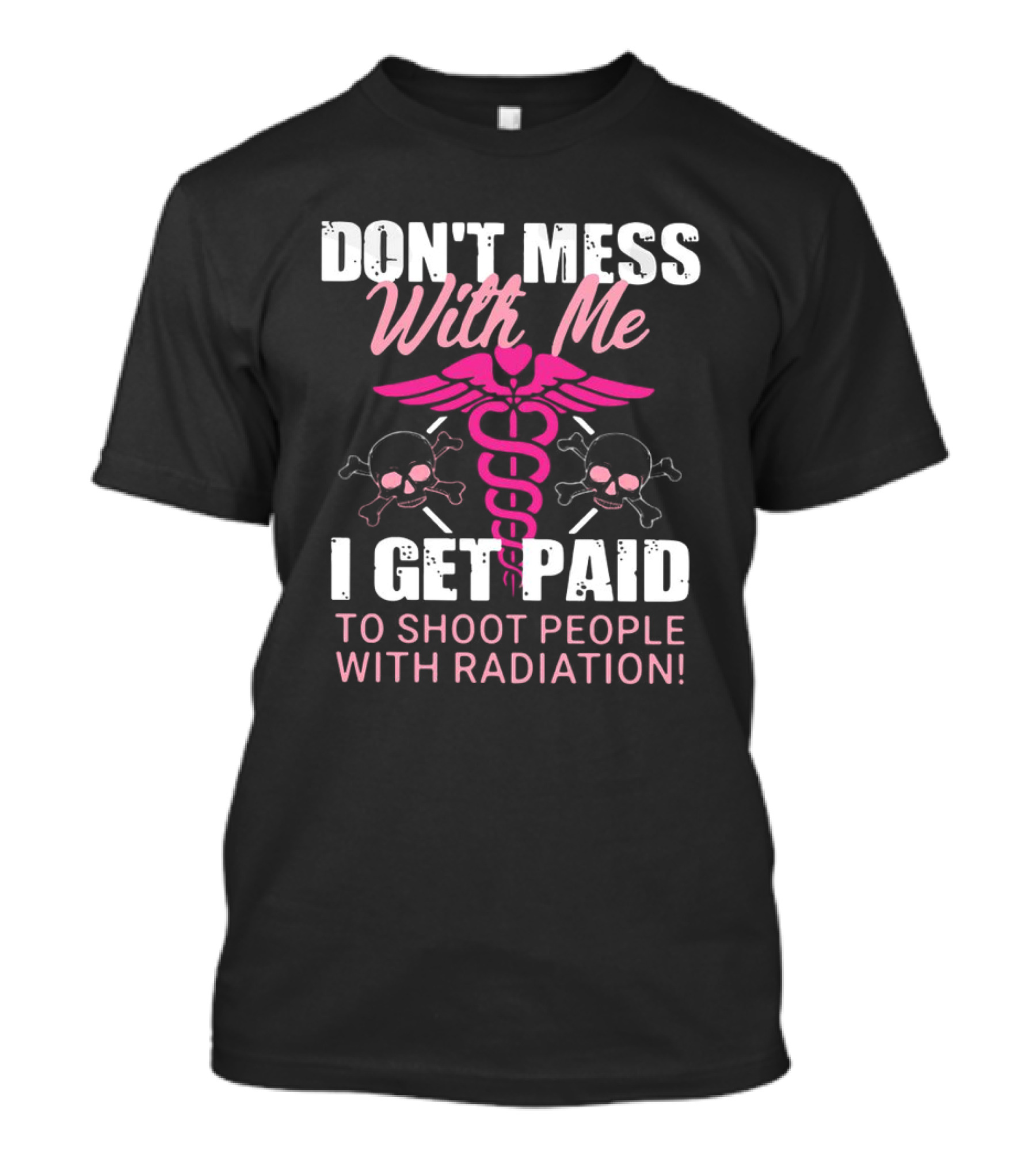 Don’t Mess With Me I Get Paid To Shoot People With Radiation Pink Caduceus Skull T-Shirt