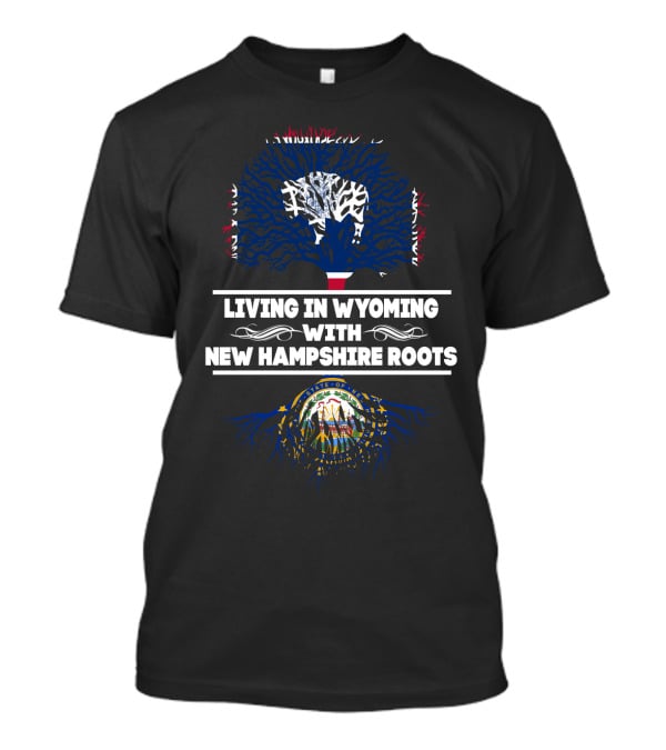 Wyoming Life Embracing New Hampshire Heritage With State Flag Tree Roots T-Shirt