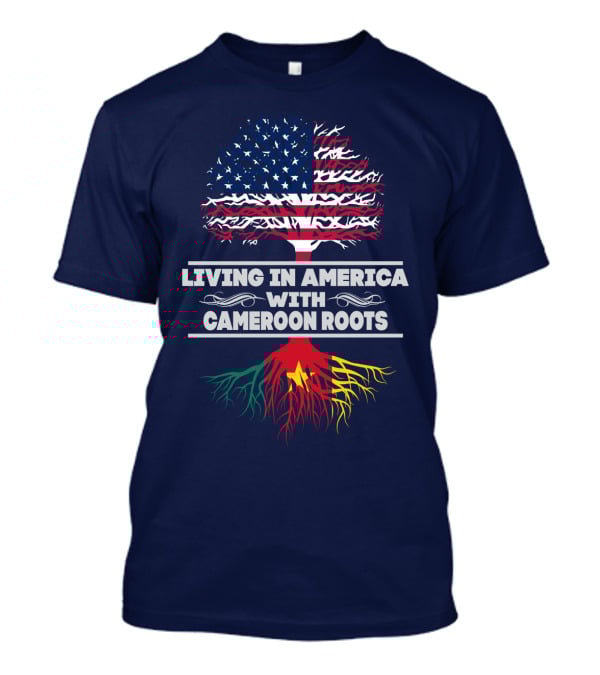 LIVING IN AMERICA WITH CAMEROON ROOTS T-Shirt