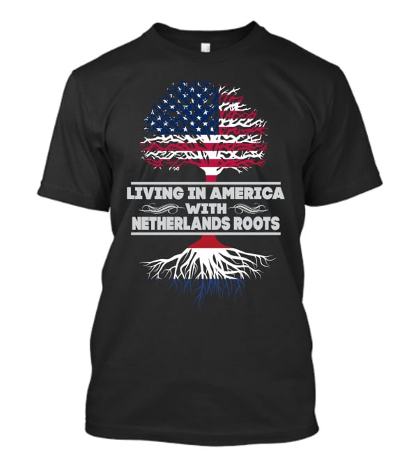 Living IN America With Netherlands Roots T-Shirt