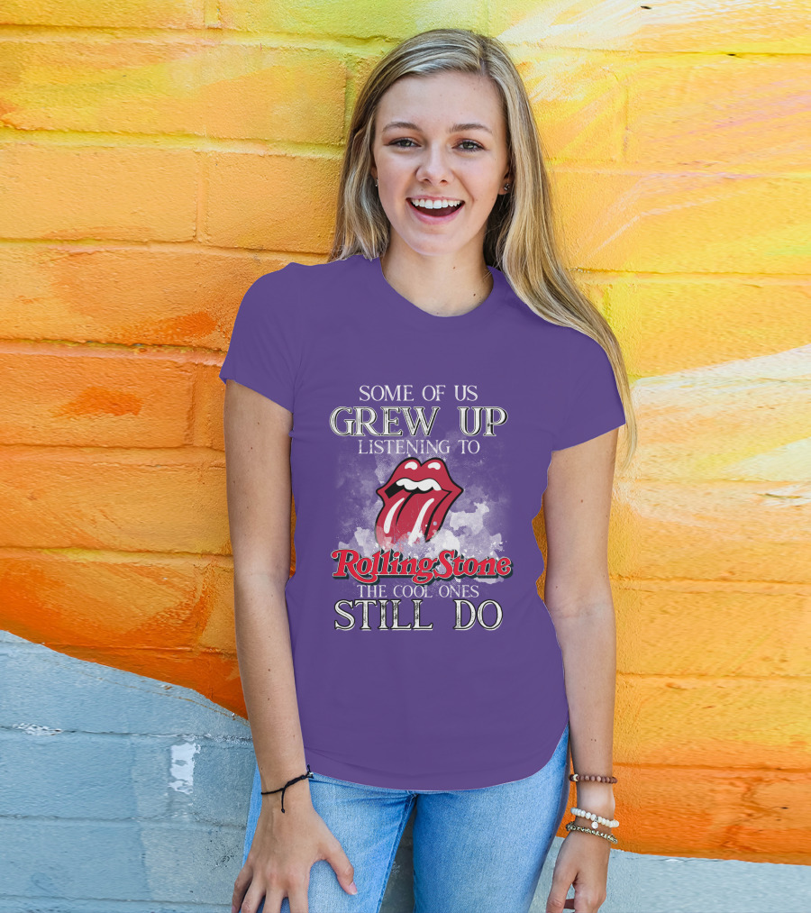 Some Of Us Grew Up Listening To Rolling Stone The Cool Ones Still Do T-Shirt