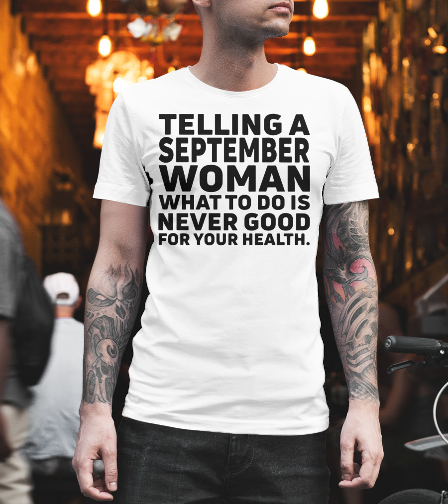 Telling A September Woman What To Do Is Never Good For Your Health T-Shirt