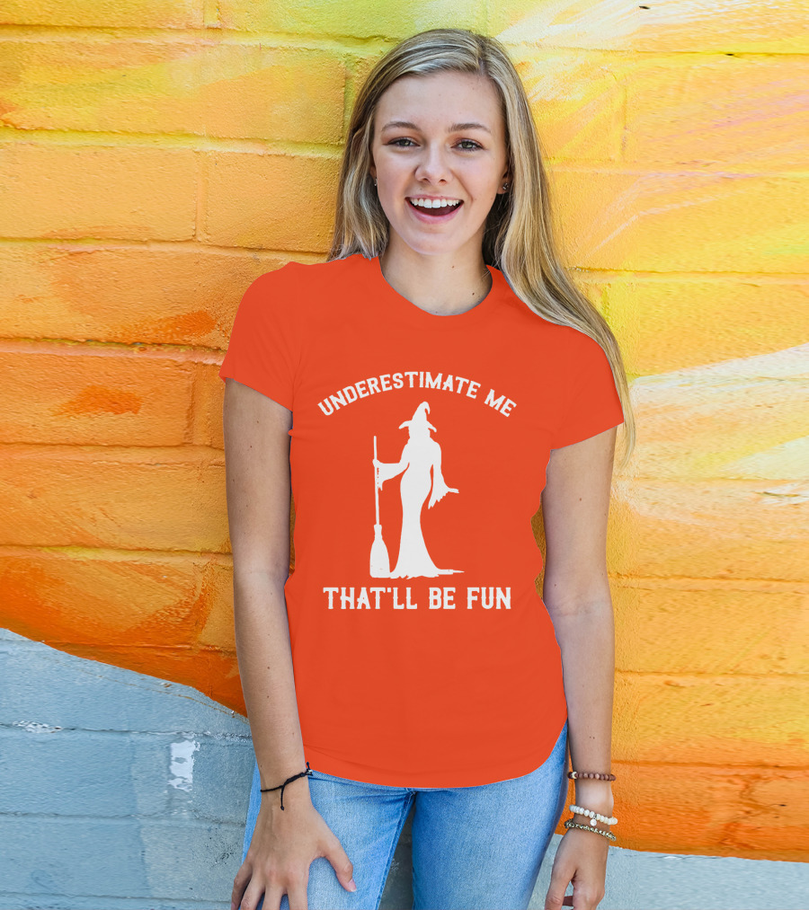 Underestimate Me That'll Be Fun Witch Silhouette With Broom On Orange Background T-Shirt