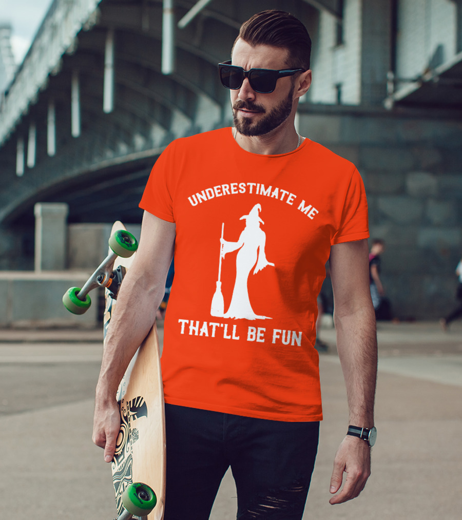 Underestimate Me That'll Be Fun Witch Silhouette With Broom On Orange Background T-Shirt