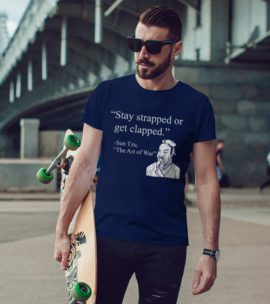 Stay Strapped Or Get Clapped Sun Tzu The Art Of War Ancient Wisdom With Tactical Edge T-Shirt