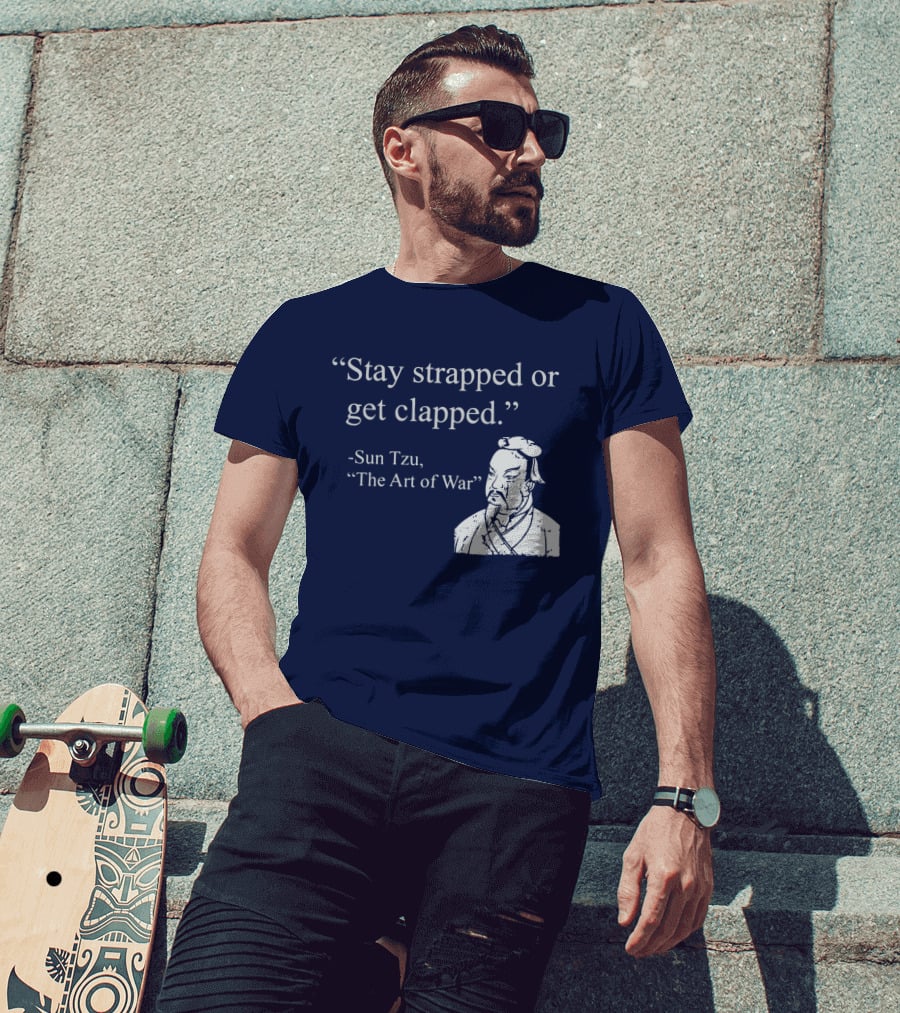 Stay Strapped Or Get Clapped Sun Tzu The Art Of War Ancient Wisdom With Tactical Edge T-Shirt
