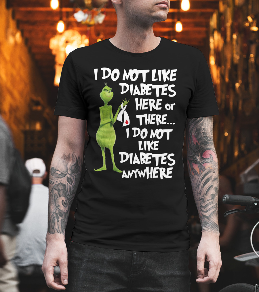 I Do Not Like Diabetes Here Or There I Do Not Like Diabetes Anywhere Grinch T-Shirt
