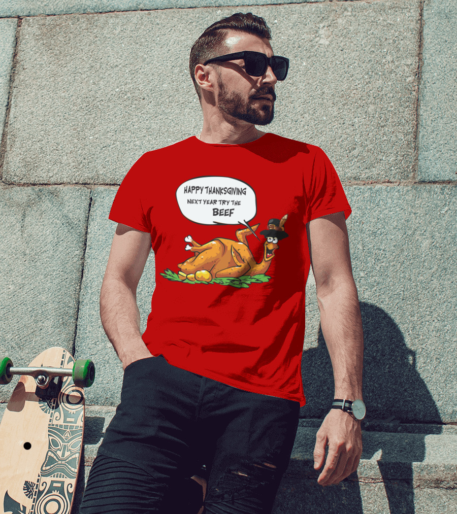 Happy Thanksgiving Next Year Try The Beef T-Shirt