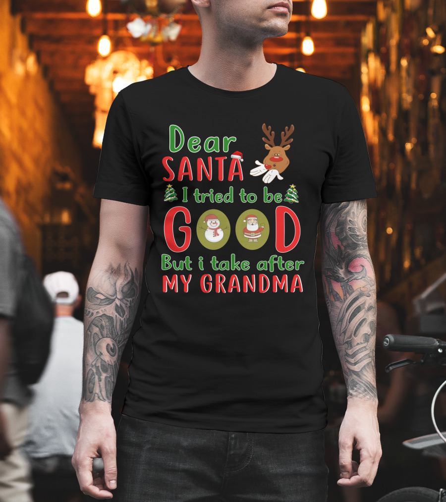 Dear Santa I Tried To Be Good But I Take After My Grandma Reindeer Santa Snowman Christmas Trees T-Shirt