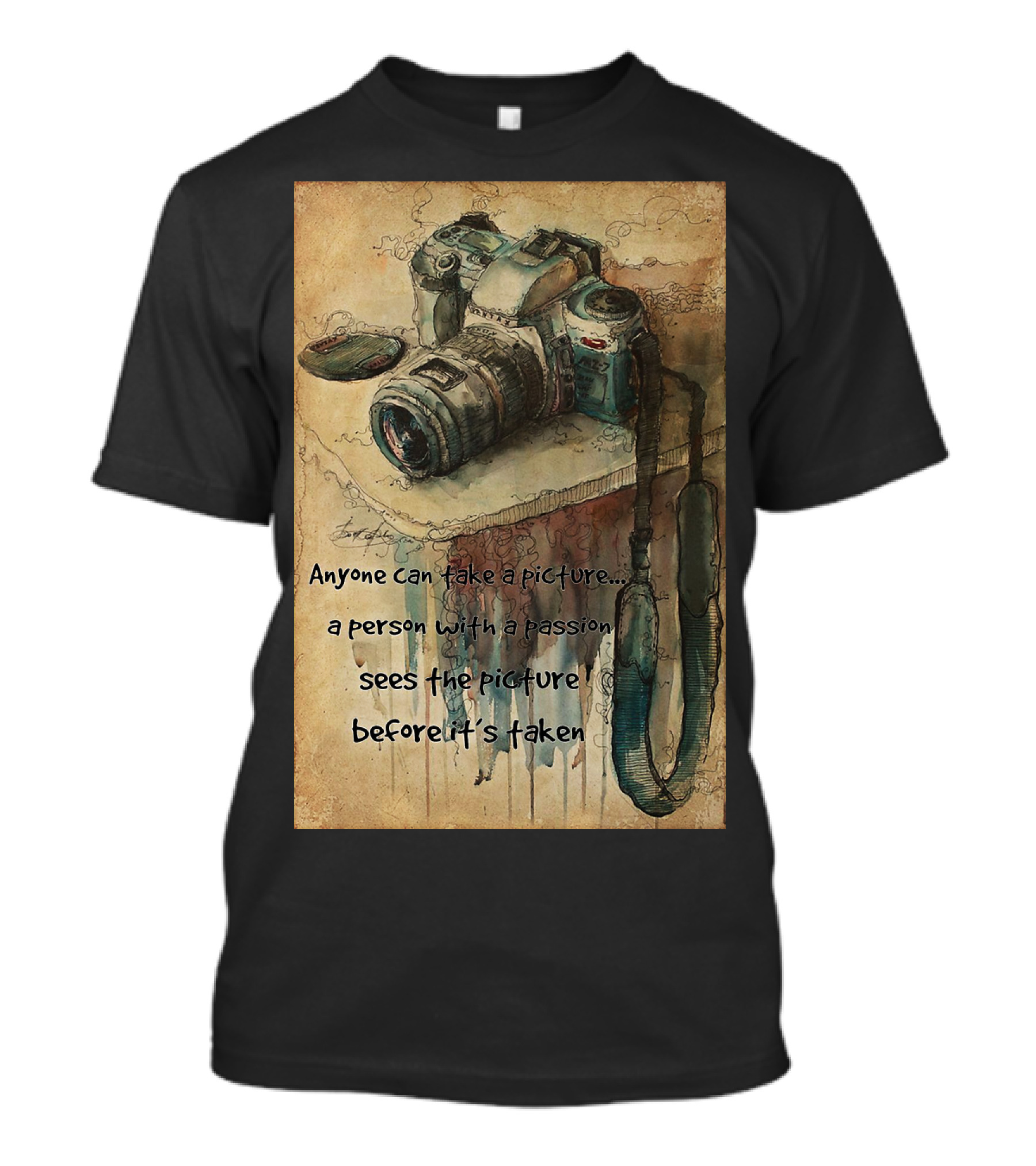 Anyone Can Take A Picture A Person With A Passion Sees The Picture T-Shirt