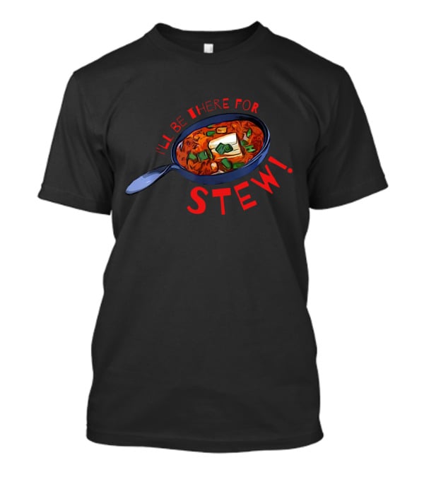 I'll Be There For Stew Pan With Soup And Butter T-Shirt