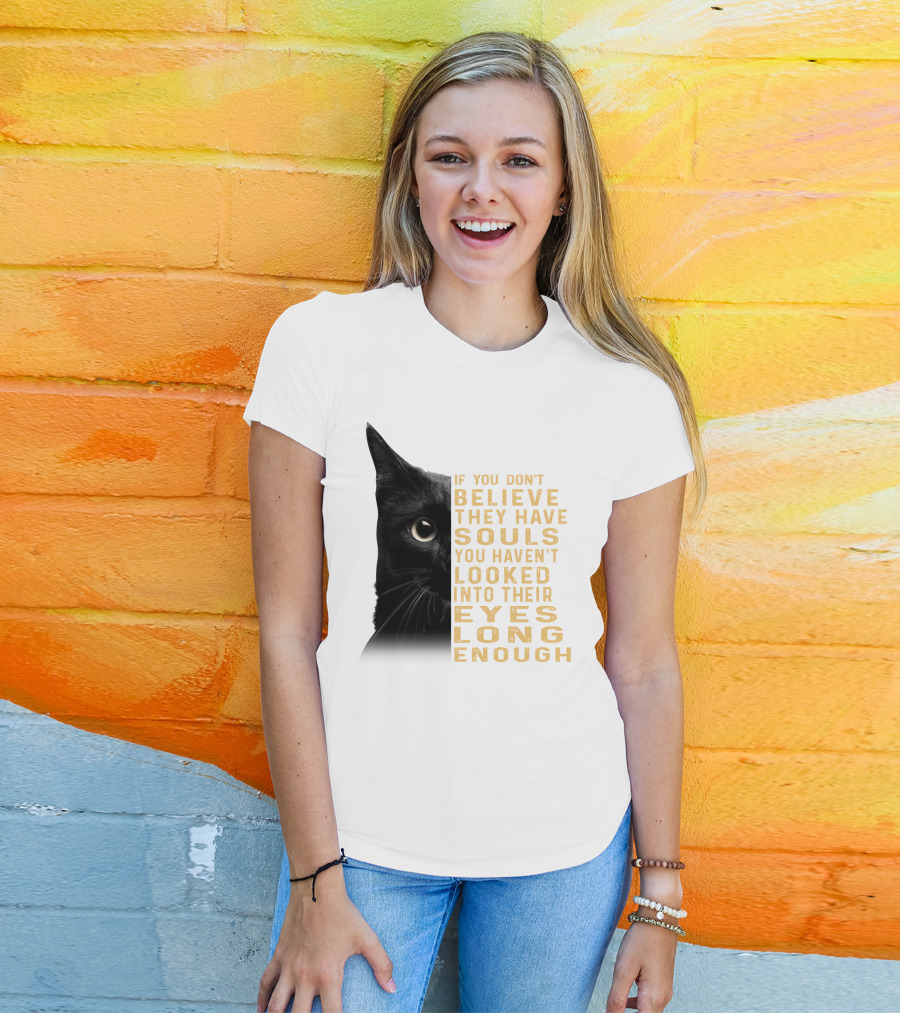 Black Cat If You Don't Believe They Have Souls You Haven't Looked Into Their Eyes Long Enough T-Shirt