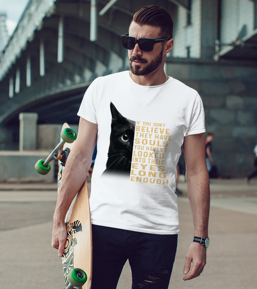 Black Cat If You Don't Believe They Have Souls You Haven't Looked Into Their Eyes Long Enough T-Shirt