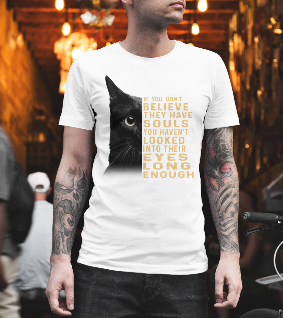 Black Cat If You Don't Believe They Have Souls You Haven't Looked Into Their Eyes Long Enough T-Shirt