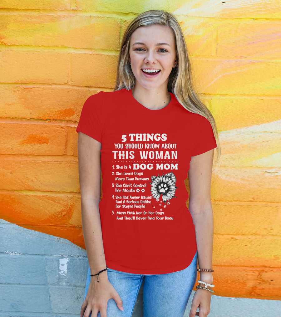 5 Things You Should Know About This Woman She Is A Dog Mom Loves Dogs More Than Humans Can't Control Her Mouth Anger Issues Serious Dislike For Stupid People T-Shirt