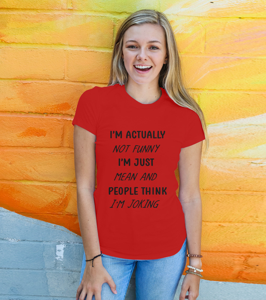 I'm Actually Not Funny I'm Just Mean And People Think I'm Joking T-Shirt