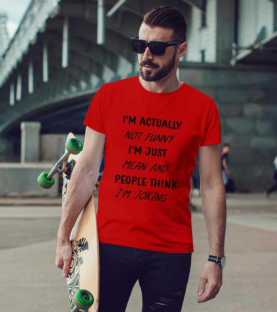 I'm Actually Not Funny I'm Just Mean And People Think I'm Joking T-Shirt