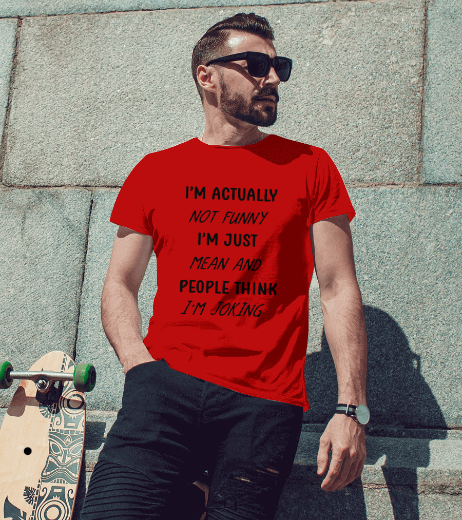 I'm Actually Not Funny I'm Just Mean And People Think I'm Joking T-Shirt