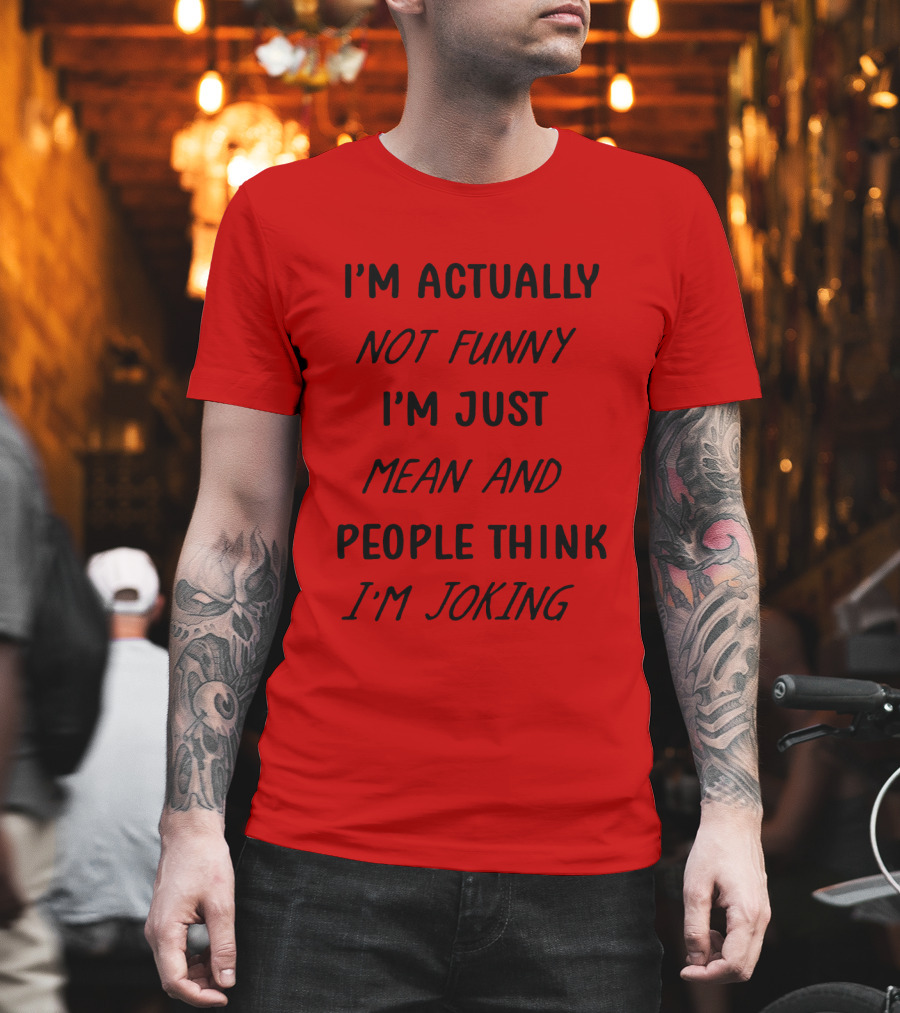 I'm Actually Not Funny I'm Just Mean And People Think I'm Joking T-Shirt