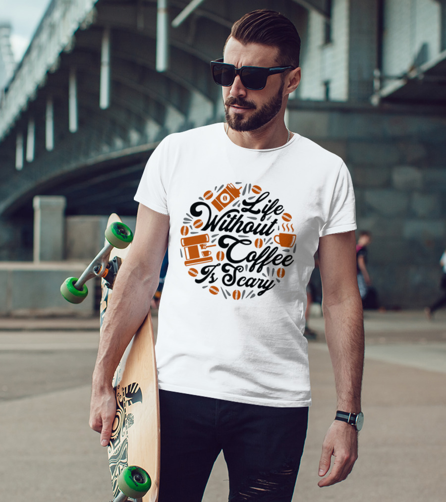 Life Without Coffee Is Scary With Coffee Cup And Beans T-Shirt