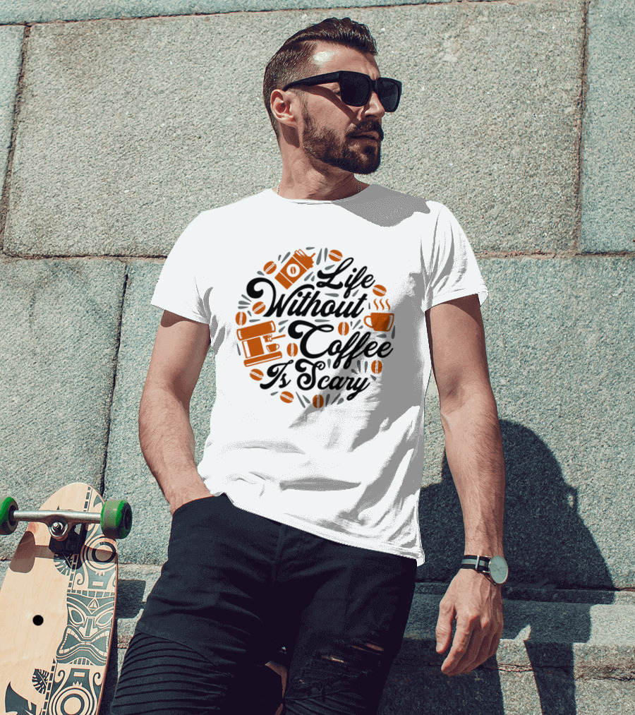 Life Without Coffee Is Scary With Coffee Cup And Beans T-Shirt