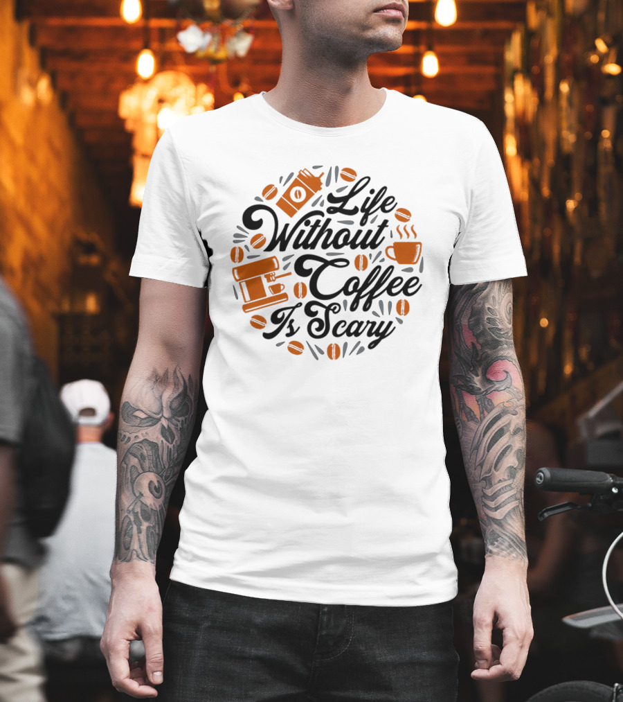 Life Without Coffee Is Scary With Coffee Cup And Beans T-Shirt