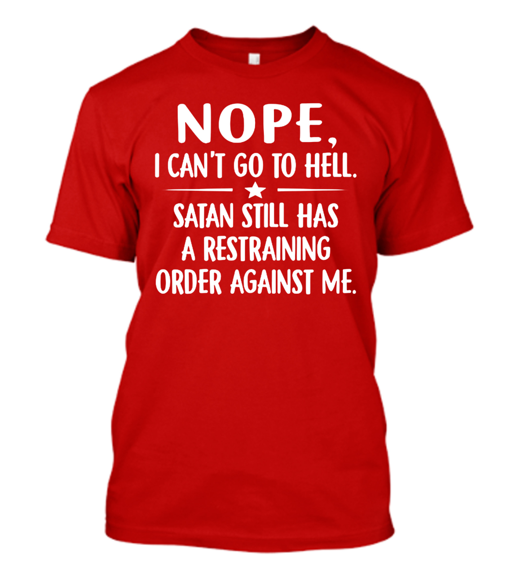 NOPE I Can't Go To Hell Satan Still Has A Restraining Order Against Me T-Shirt