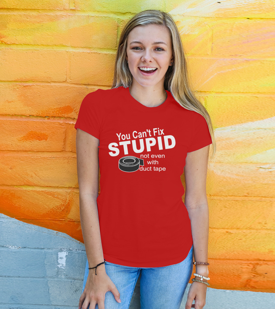 You Can't Fix Stupid Not Even With Duct Tape Roll T-Shirt