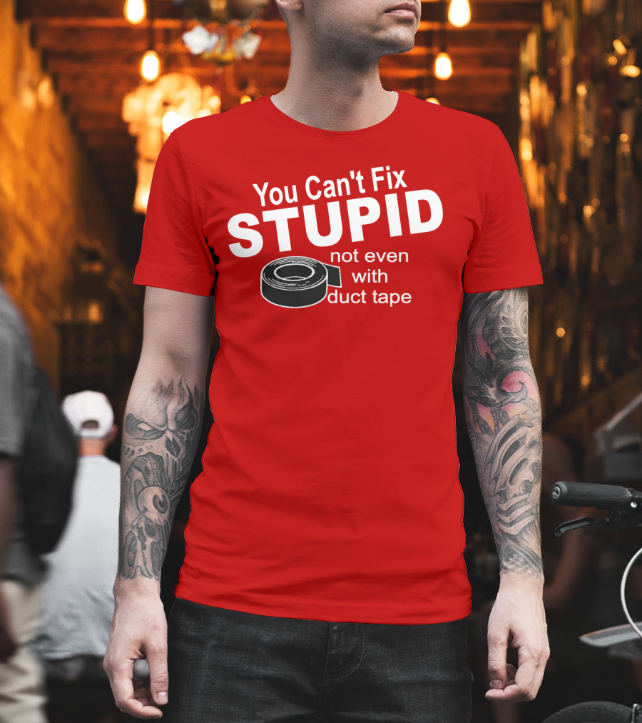 You Can't Fix Stupid Not Even With Duct Tape Roll T-Shirt