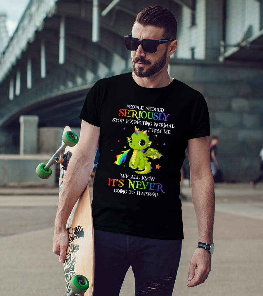 People Should Seriously Stop Expecting Normal From Me We All Know It's Never Going To Happen Rainbow Dragon T-Shirt