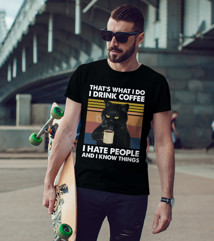 That's What I Do I Drink Coffee I Hate People And I Know Things Cat T-Shirt