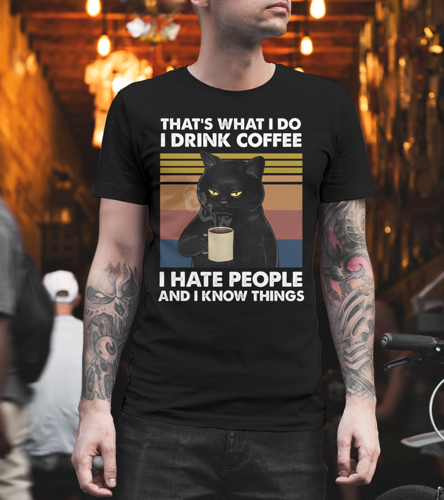 That's What I Do I Drink Coffee I Hate People and I Know Things Cat T-Shirt