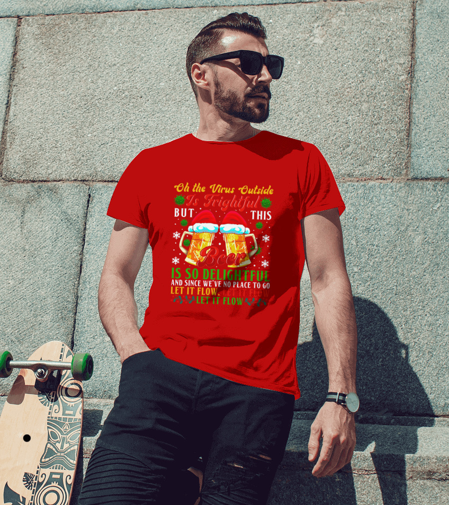 Oh The Virus Outside Is Frightful But This Beer Is So Delightful Let It Flow Let It Flow T-Shirt