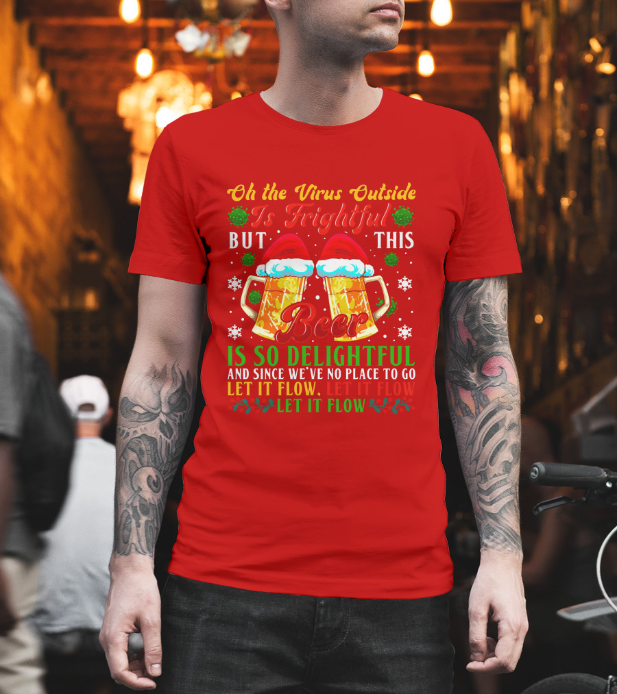 Oh The Virus Outside Is Frightful But This Beer Is So Delightful Let It Flow Let It Flow T-Shirt