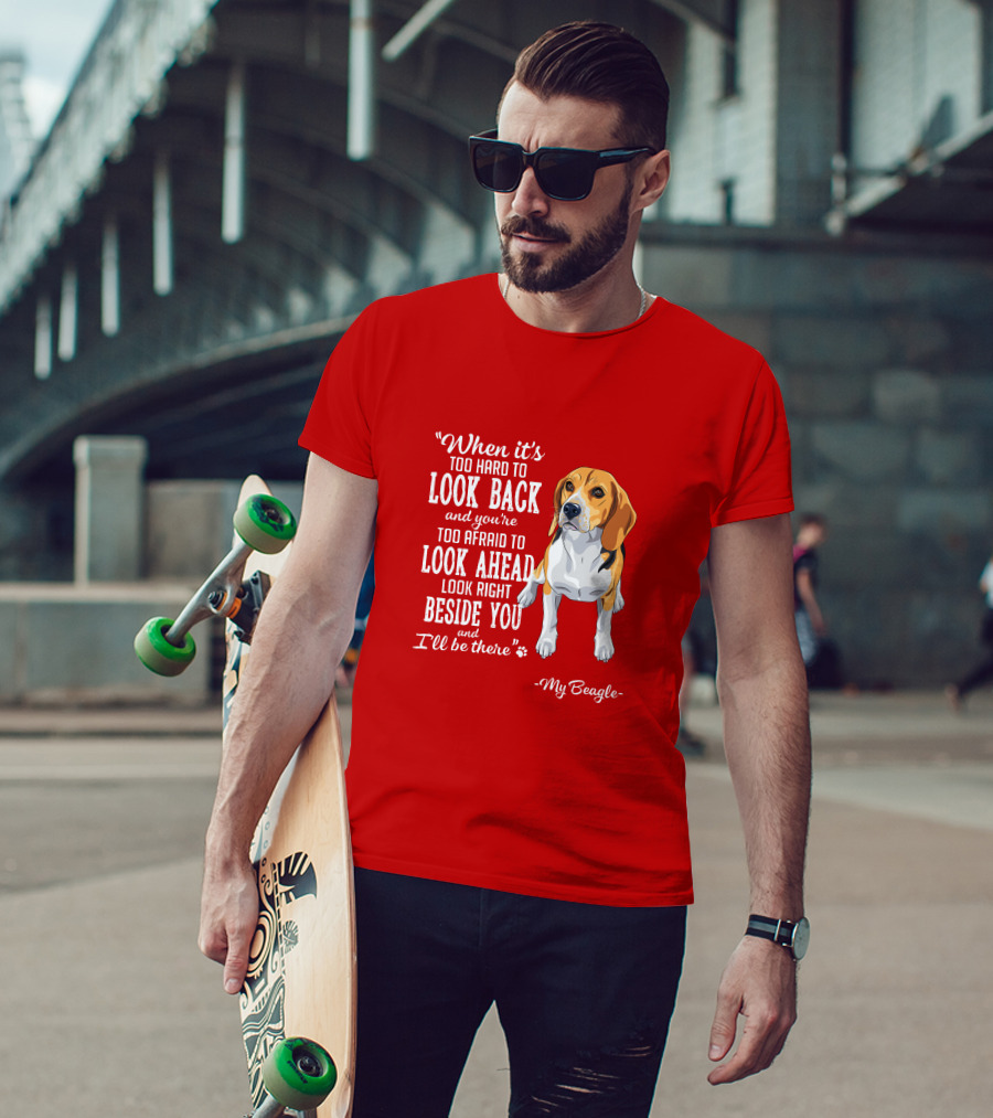 When It's Too Hard To Look Back And You're Too Afraid To Look Ahead My Beagle Beside You T-Shirt