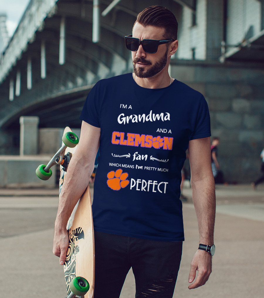 I'm A Grandma And A Clemson Fan Which Means I'm Pretty Much Perfect T-Shirt