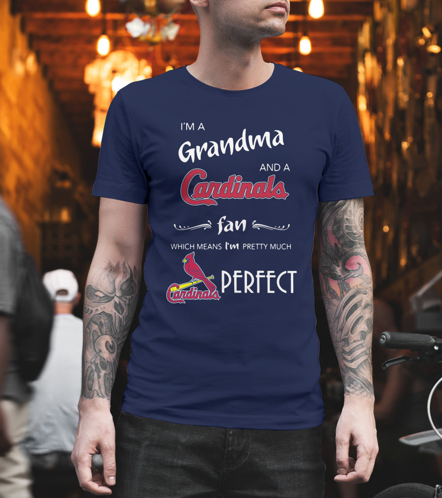 I'm A Grandma And A Cardinals Fan Which Means I'm Pretty Much Perfect Cardinals Fan Grandma T-Shirt