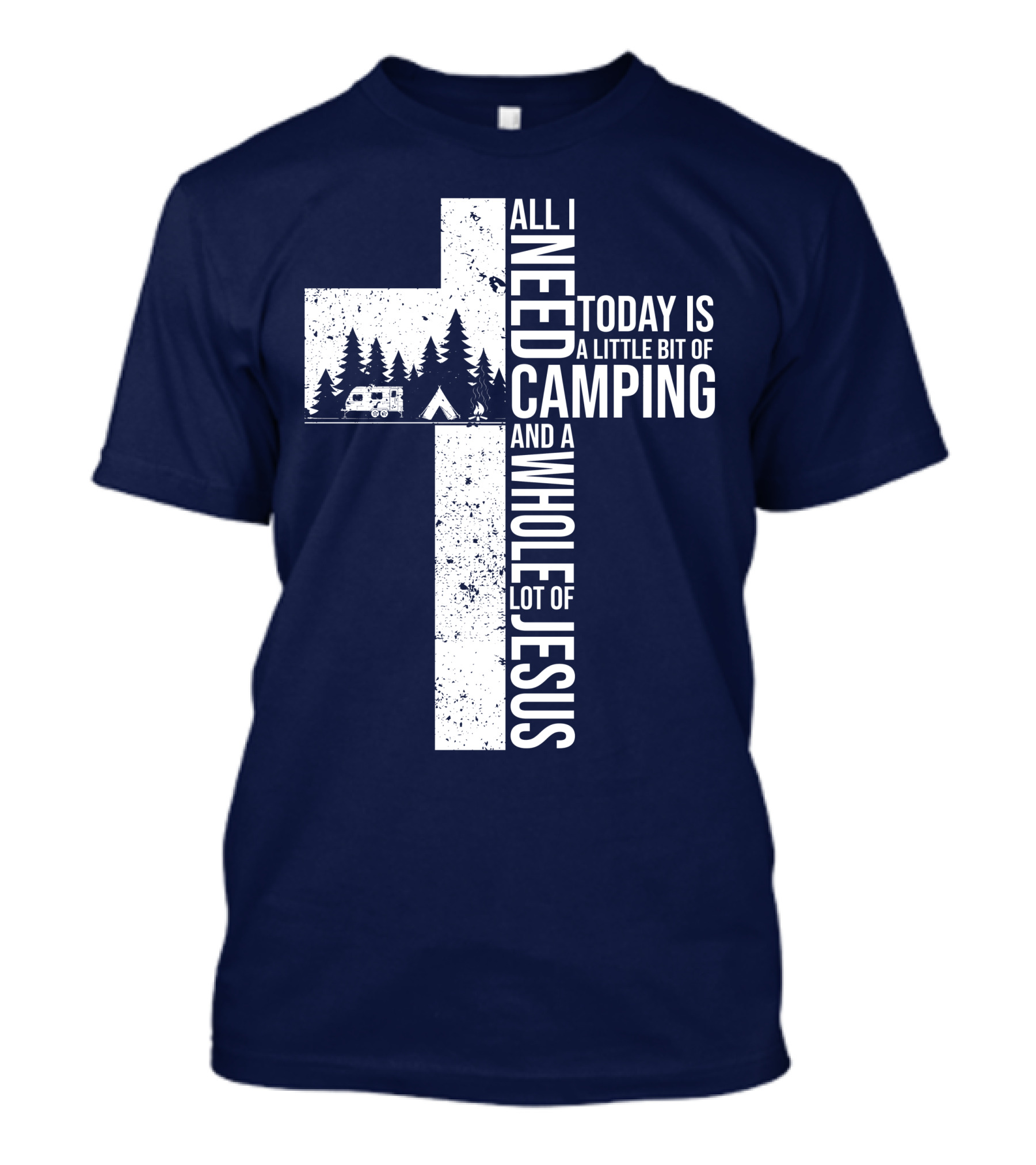 All I Need Today Is A Little Bit Of Camping And A Whole Lot Of Jesus Cross With Camper And Tent T-Shirt