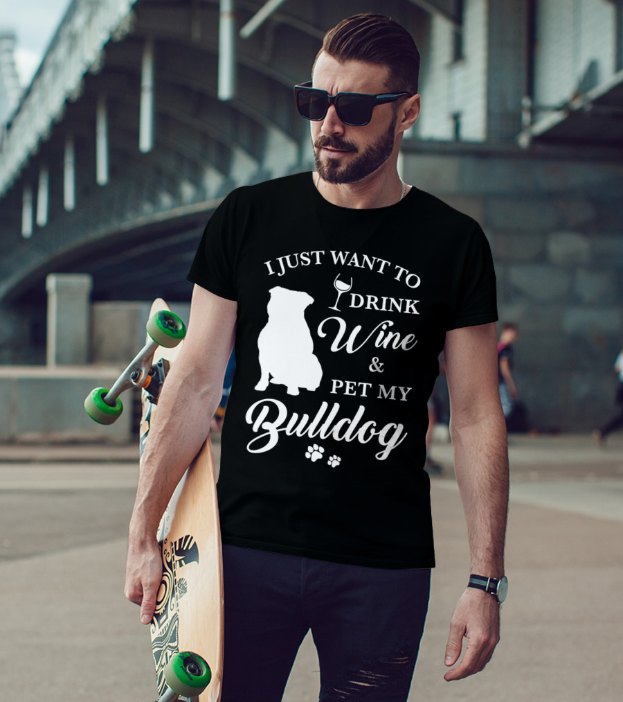 I Just Want To Drink Wine And Pet My Bulldog T-Shirt