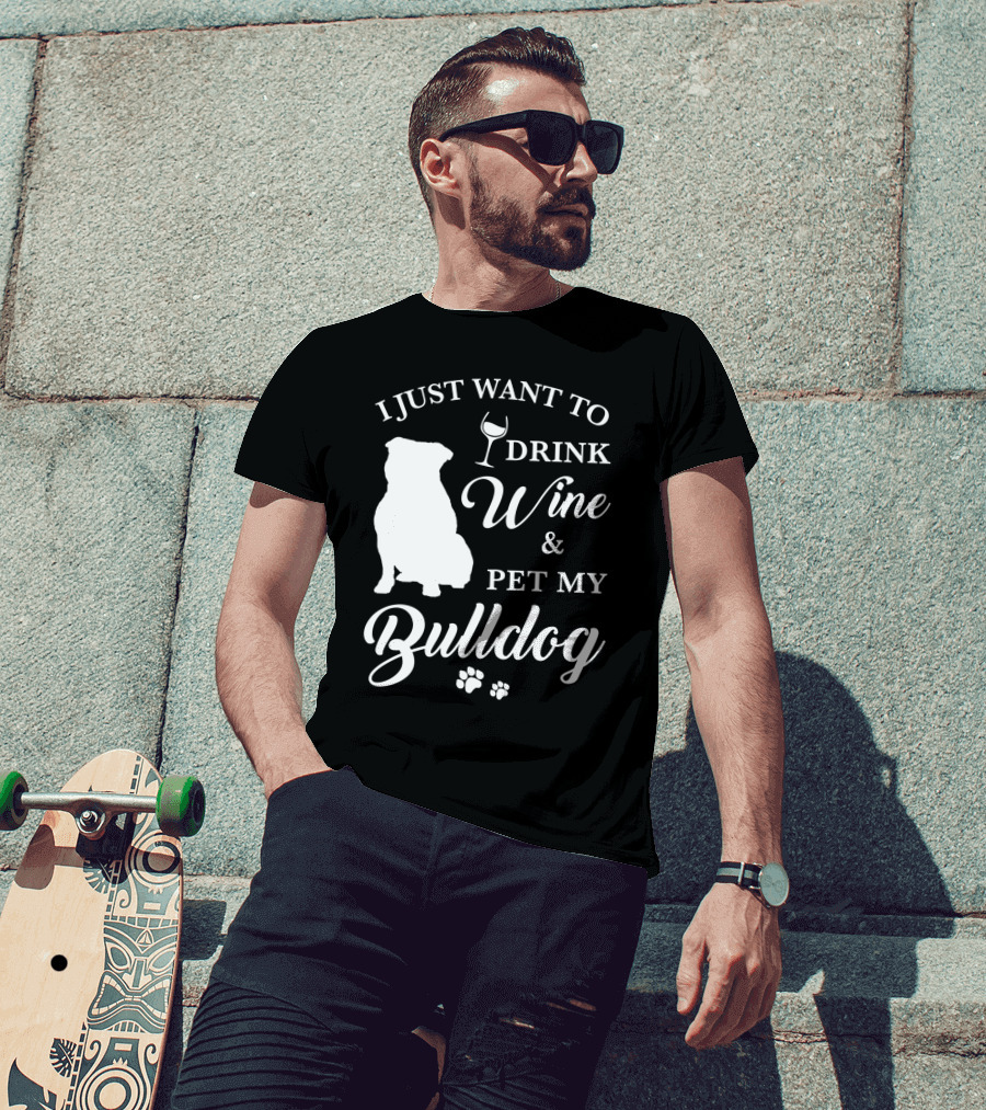 I Just Want To Drink Wine And Pet My Bulldog T-Shirt