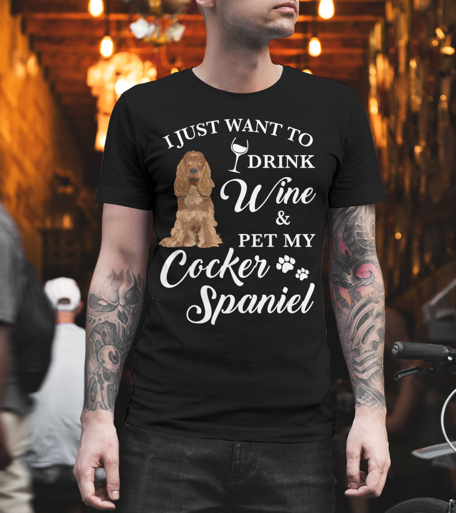 I JUST WANT TO DRINK WINE AND PET MY COCKER SPANIEL WITH PAW PRINTS AND WINE GLASS T-Shirt
