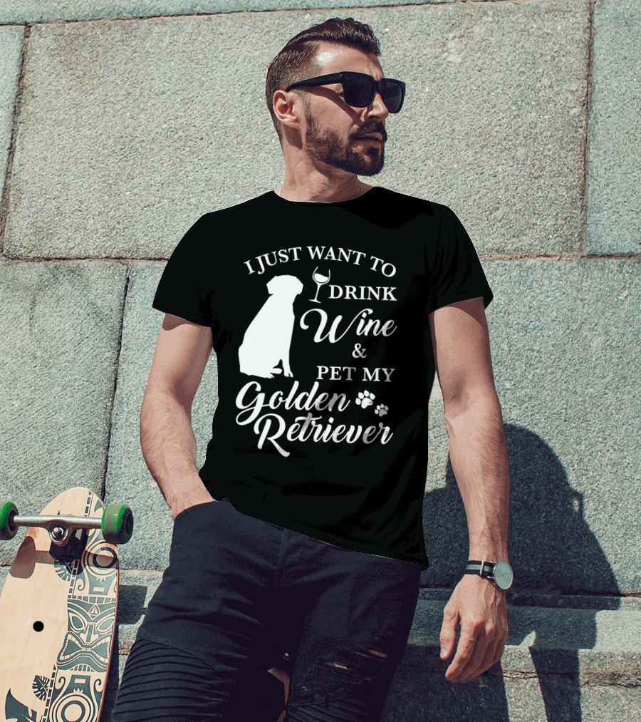 I Just Want To Drink Wine And Pet My Golden Retriever T-Shirt