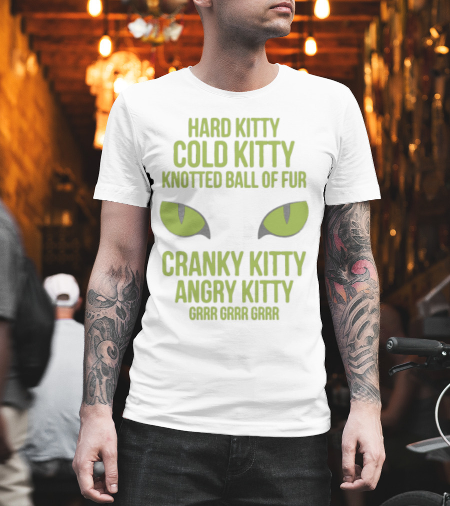 Hard Kitty Cold Kitty Knotted Ball of Fur Cranky Kitty Angry Kitty Grrr Grrr Grrr T-Shirt