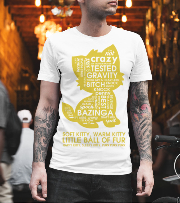 Soft Kitty, Warm Kitty, Crazy Kitty, Tested Gravity, Bazinga Little Ball of Fur T-Shirt Soft Kitty, Warm Kitty, Crazy Kitty, Tested Gravity, Bazinga Little Ball of Fur T-Shirt